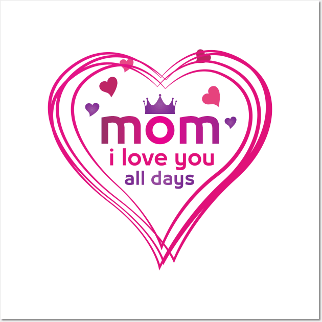 mom i love you all days Wall Art by DJOU